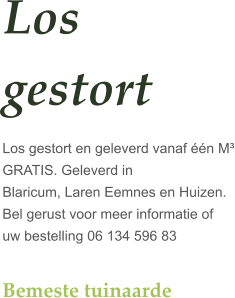 Los gestort  Los gestort en geleverd vanaf n M GRATIS. Geleverd in Blaricum, Laren Eemnes en Huizen. Bel gerust voor meer informatie of uw bestelling 06 134 596 83  Bemeste tuinaarde